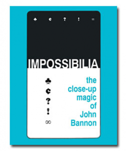 Impossibilia - The Close-Up Magic of John Bannon eBook DOWNLOAD
