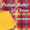 Peanut Butter & Cheese - Josh Burch