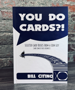 You Do Cards?! Selected Card Tricks from a Coin Guy (and Some of his Friends) by Bill Citino