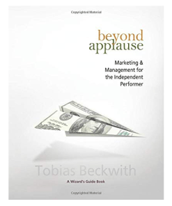 Beyond Applause: Marketing & Management for Independent Performers (book) - Tobias Beckwith