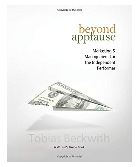 Beyond Applause: Marketing & Management for Independent Performers (book) - Tobias Beckwith Beyond Applause: Marketing & Management for Independent Performers (book) - Tobias Beckwith